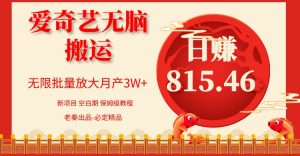 仅靠爱奇艺无脑搬运日入815.46 批量月3W＋ 保姆级教程 老秦