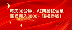 每天30分钟,AI问答红包单账号月入3000+,傻瓜式操作,轻松挣钱! 老秦