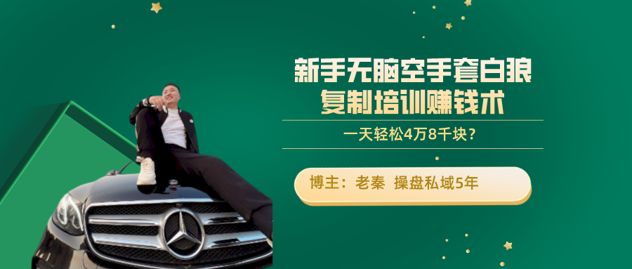 新手无脑空手套白狼复制培训赚钱，一天轻松4万8千块？ 老秦