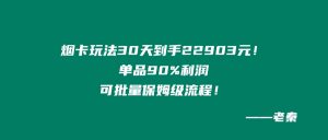 烟卡新玩法！30天到手22903元！单品90%利润，可批量保姆级流程 老秦