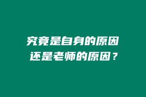 究竟是自身的原因，还是老师的原因，不言而喻！ 老秦