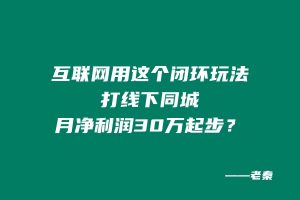 互联网用这个闭环玩法打线下同城,月净利润30万起步? 老秦