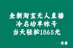 全新淘宝无人直播，冷启动单账号当天轻松1865元 老秦