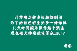 开炸鸡店的老板濒临倒闭,为了给自己的生活多一份保障,15天时间额外操作这个,现在每天持续稳定保底150+? 老秦