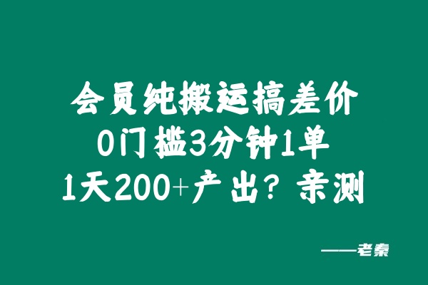 会员纯搬运搞差价，0门槛3分钟1单，1天200+产出？亲测 老秦