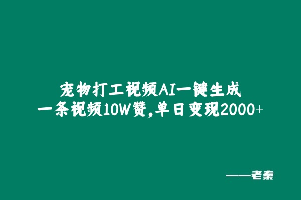 宠物打工视频，AI一键生成，一条视频10W赞，单日变现2000+ 老秦