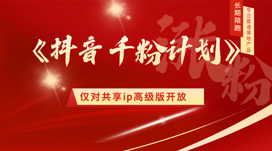 抖音千粉计划介绍【仅对共享ip高级版开放】 老秦