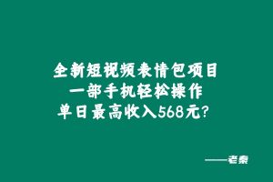 全新短视频表情包项目，一部手机轻松操作，单日最高收入568元 老秦