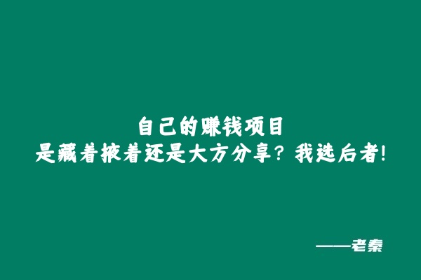 老秦：自己的赚钱项目，是藏着掖着还是大方分享？我选后者！ 老秦