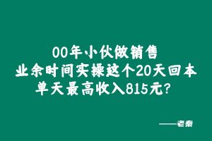 00年小伙做销售，业余时间实操这个20天回本，单天最高收入815元？ 老秦