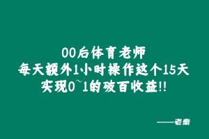 00后体育老师每天额外1小时操作这个15天实现0~1的破百收益!! 老秦