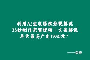 利用AI生成爆款影视解说,35秒制作完整视频+文案解说,单天最高产出1950元? 老秦