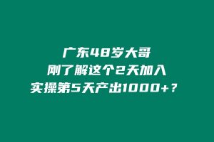 广东48岁大哥，刚了解这个2天加入实操第5天产出1000+？ 老秦
