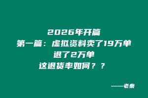 2026年开篇第一篇:虚拟资料卖了19万单退了2万单,这退货率如何?? 老秦