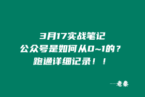 3月17实战更新第2篇~公众号是如何从0~1的?如何跑通详细记录!! 老秦