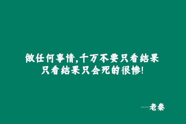 【死的很惨】做任何事情，千万不要只看结果，只看结果只会死的很惨！ 老秦