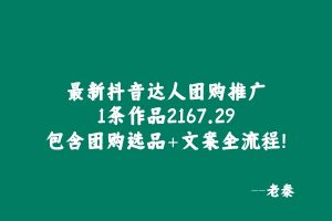 最新抖音达人团购推广,1条作品2167.29团购选品+文案全流程! 老秦