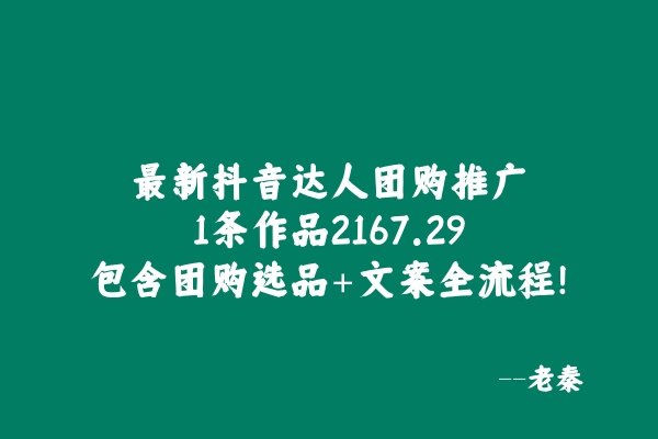 最新抖音达人团购推广，1条作品2167.29团购选品+文案全流程！ 老秦