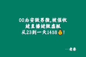 00后安徽男孩,被催收,边直播边做虚拟,从23到一天1458💰,如何做到的? 老秦