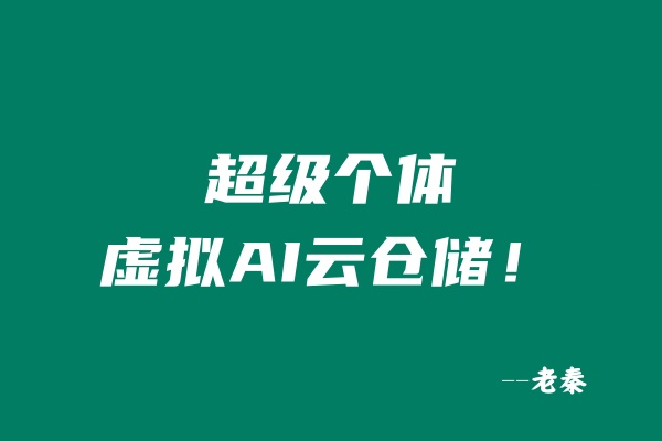 0成本副业｜超级个体·虚拟AI云仓储！ 老秦